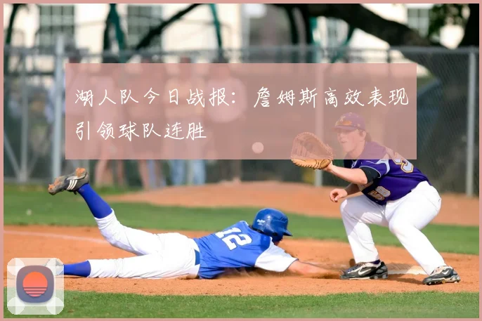 湖人队今日战报：詹姆斯高效表现引领球队连胜