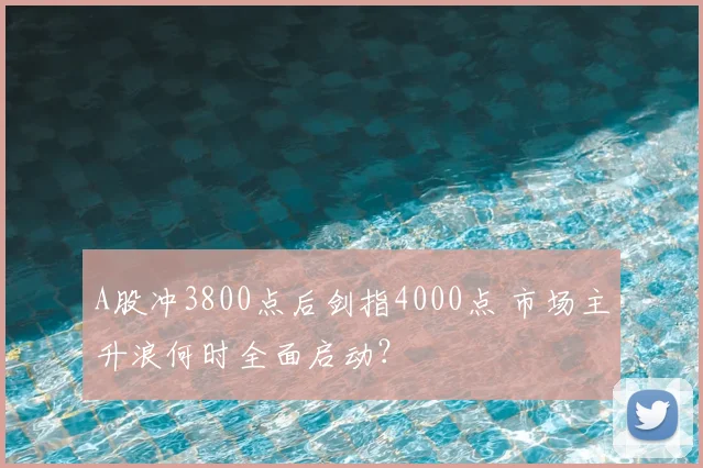 A股冲3800点后剑指4000点 市场主升浪何时全面启动？
